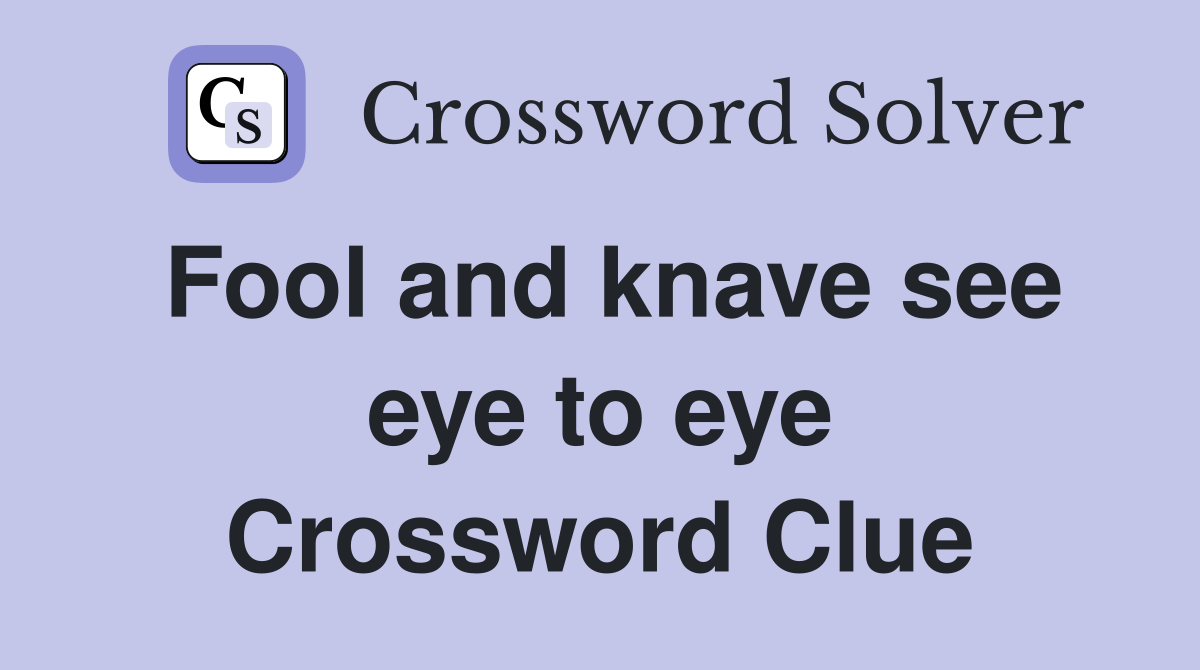 Fool and knave see eye to eye Crossword Clue