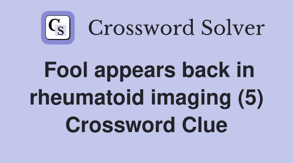 Fool appears back in rheumatoid imaging (5) Crossword Clue