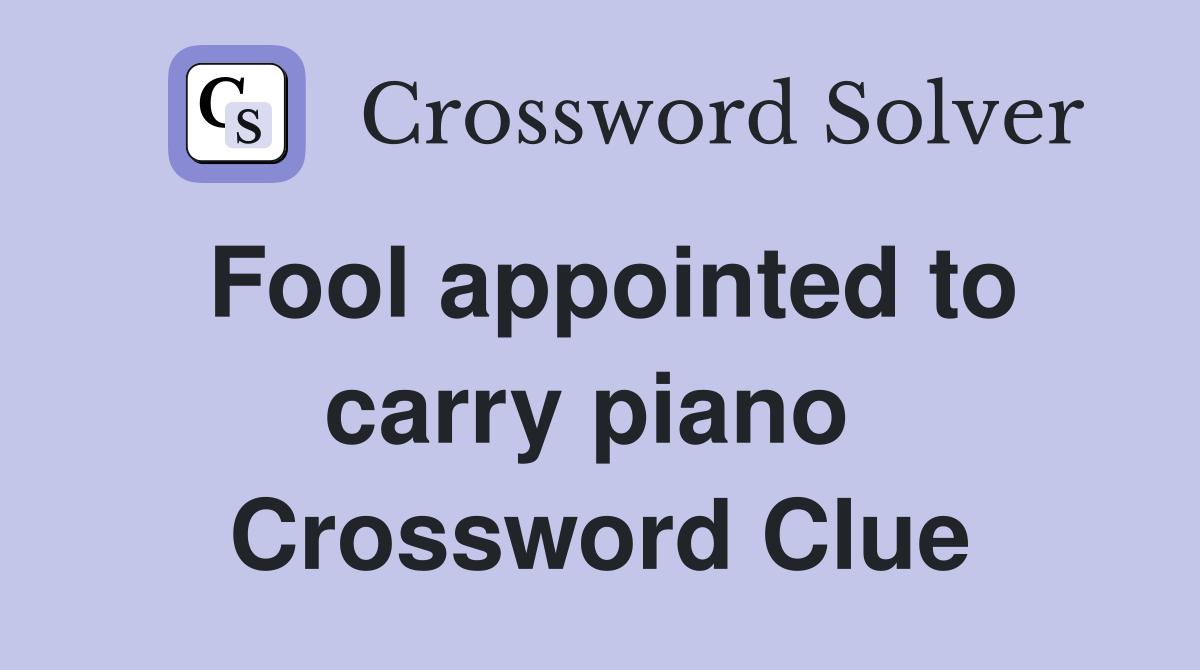 Fool appointed to carry piano  Crossword Clue