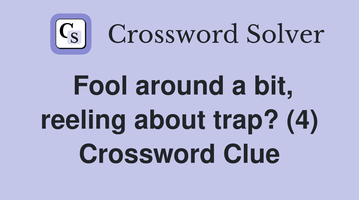 Fool around a bit, reeling about trap? (4) Crossword Clue