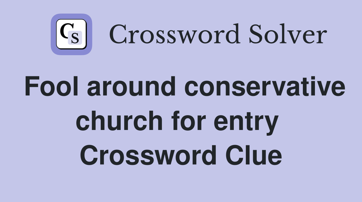 Fool around conservative church for entry  Crossword Clue