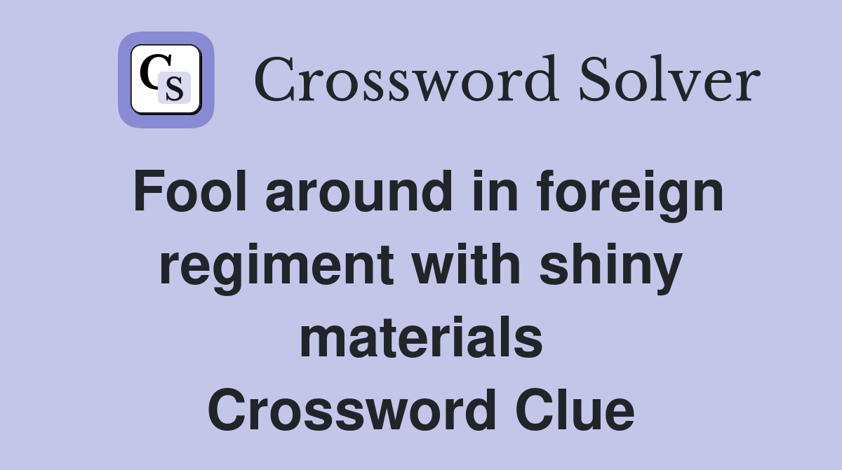 Fool around in foreign regiment with shiny materials Crossword Clue
