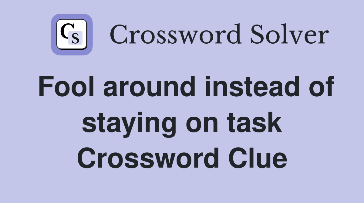 Fool around instead of staying on task Crossword Clue