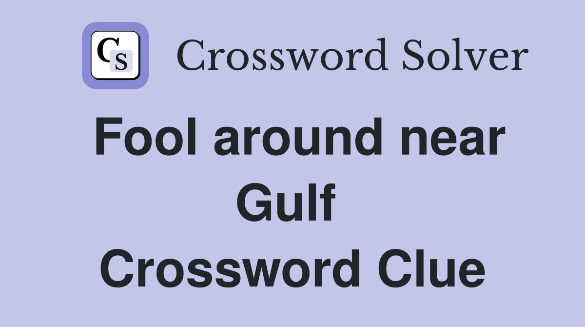 Fool around near Gulf  Crossword Clue