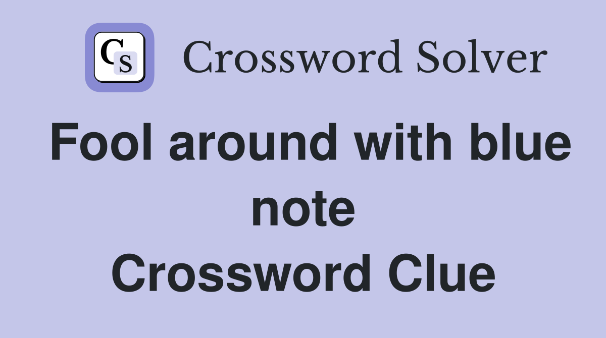 Fool around with blue note Crossword Clue