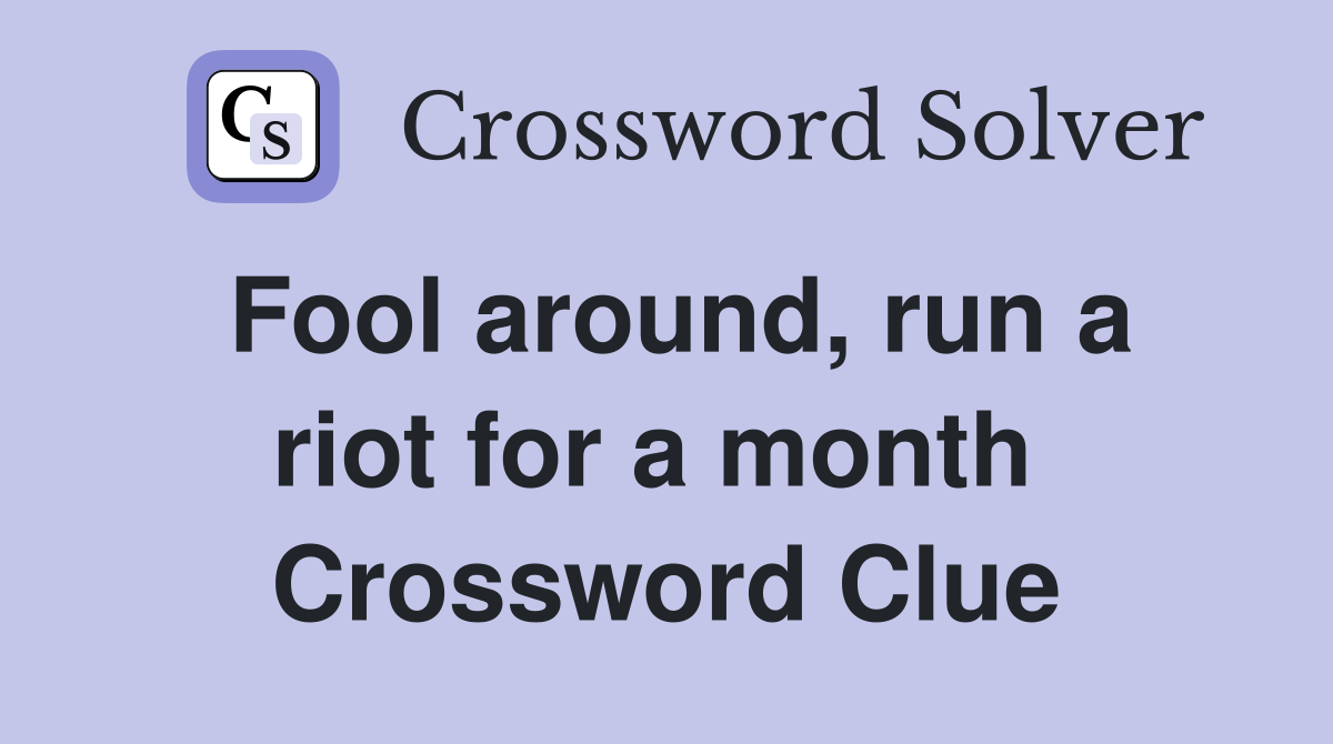 Fool around, run a riot for a month  Crossword Clue