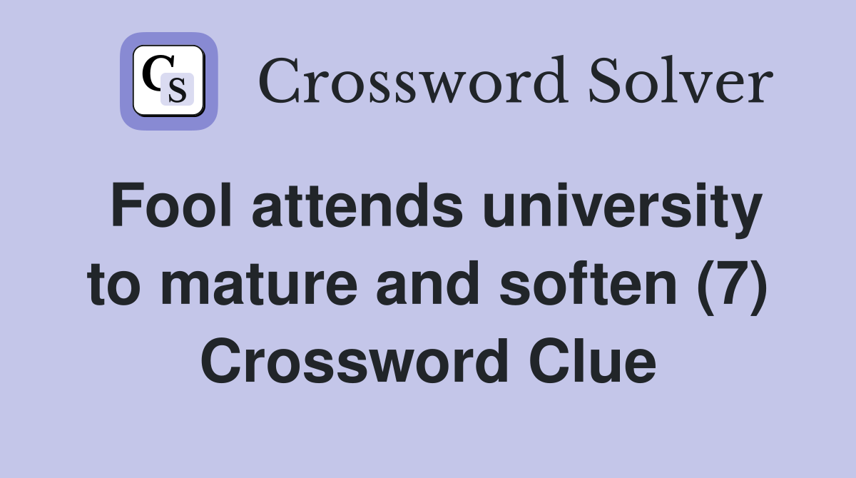 Fool attends university to mature and soften (7) Crossword Clue