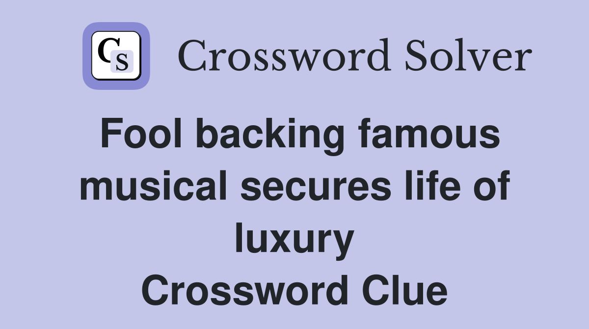 Fool backing famous musical secures life of luxury Crossword Clue