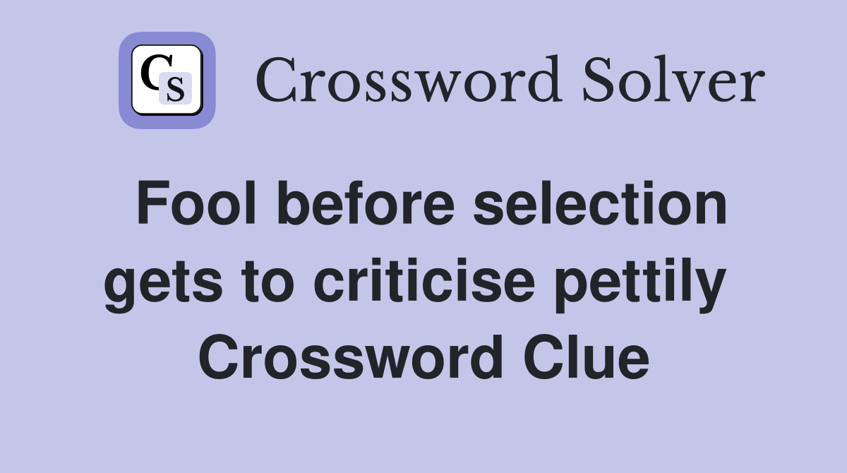 Fool before selection gets to criticise pettily  Crossword Clue