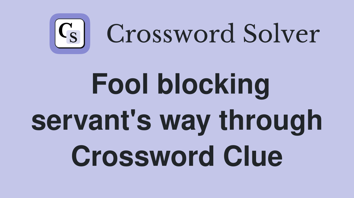 Fool blocking servant's way through Crossword Clue