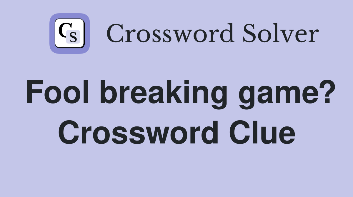 Fool breaking game? Crossword Clue