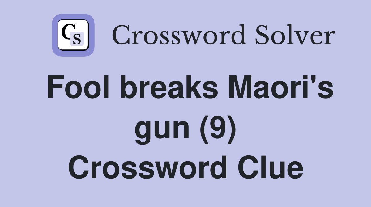 Fool breaks Maori's gun (9) Crossword Clue