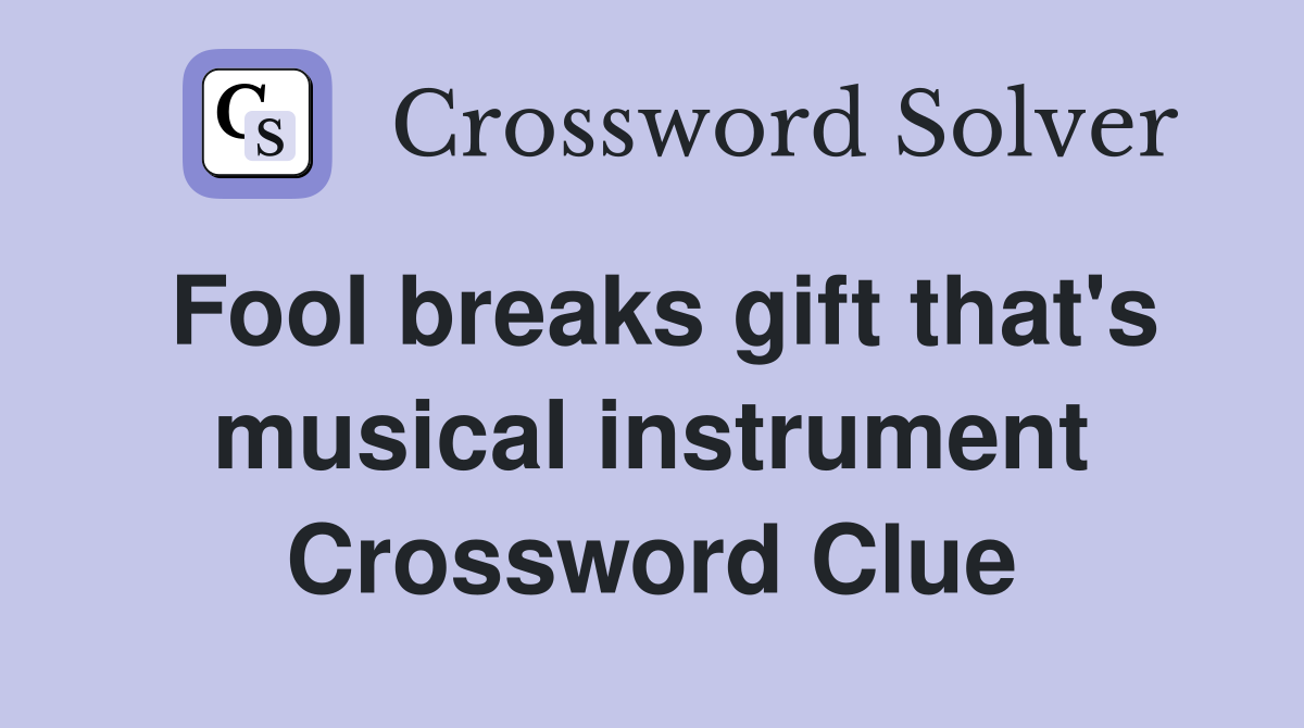 Fool breaks gift that's musical instrument Crossword Clue