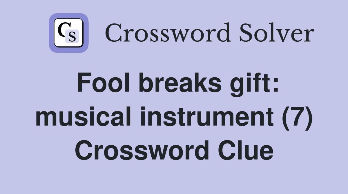 Fool breaks gift: musical instrument (7) Crossword Clue