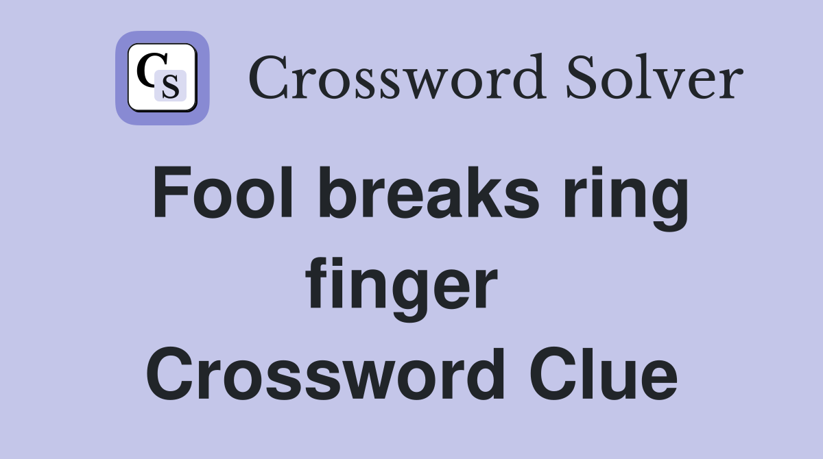 Fool breaks ring finger  Crossword Clue
