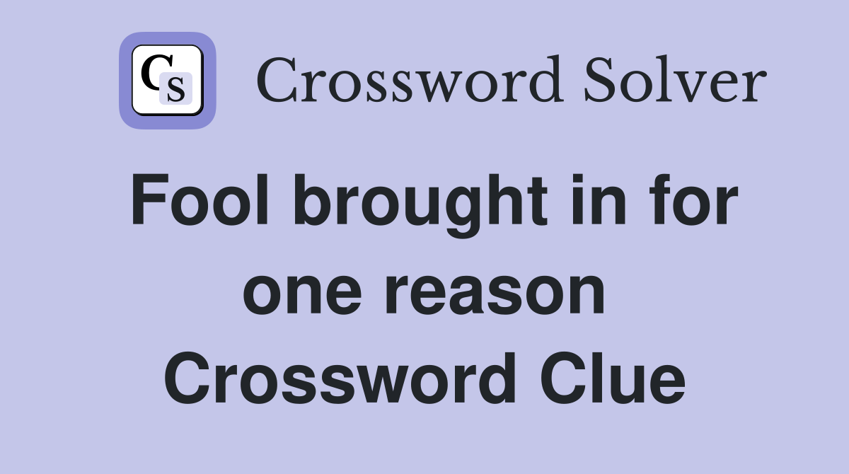 Fool brought in for one reason Crossword Clue