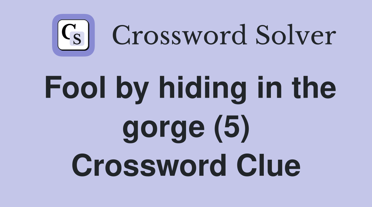 Fool by hiding in the gorge (5) Crossword Clue