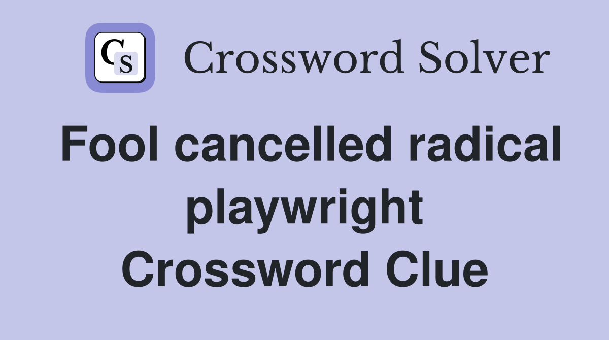 Fool cancelled radical playwright Crossword Clue