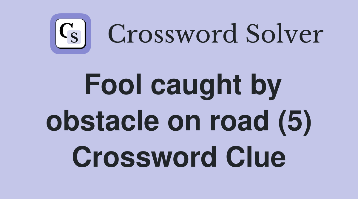 Fool caught by obstacle on road (5) Crossword Clue