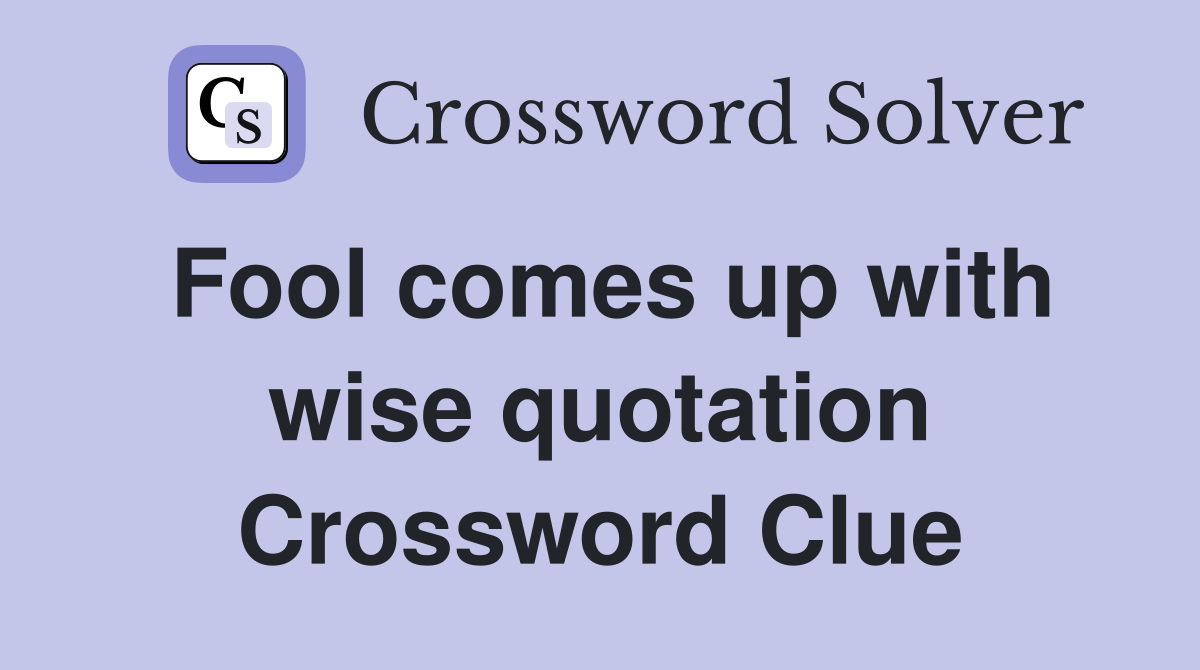 Fool comes up with wise quotation Crossword Clue