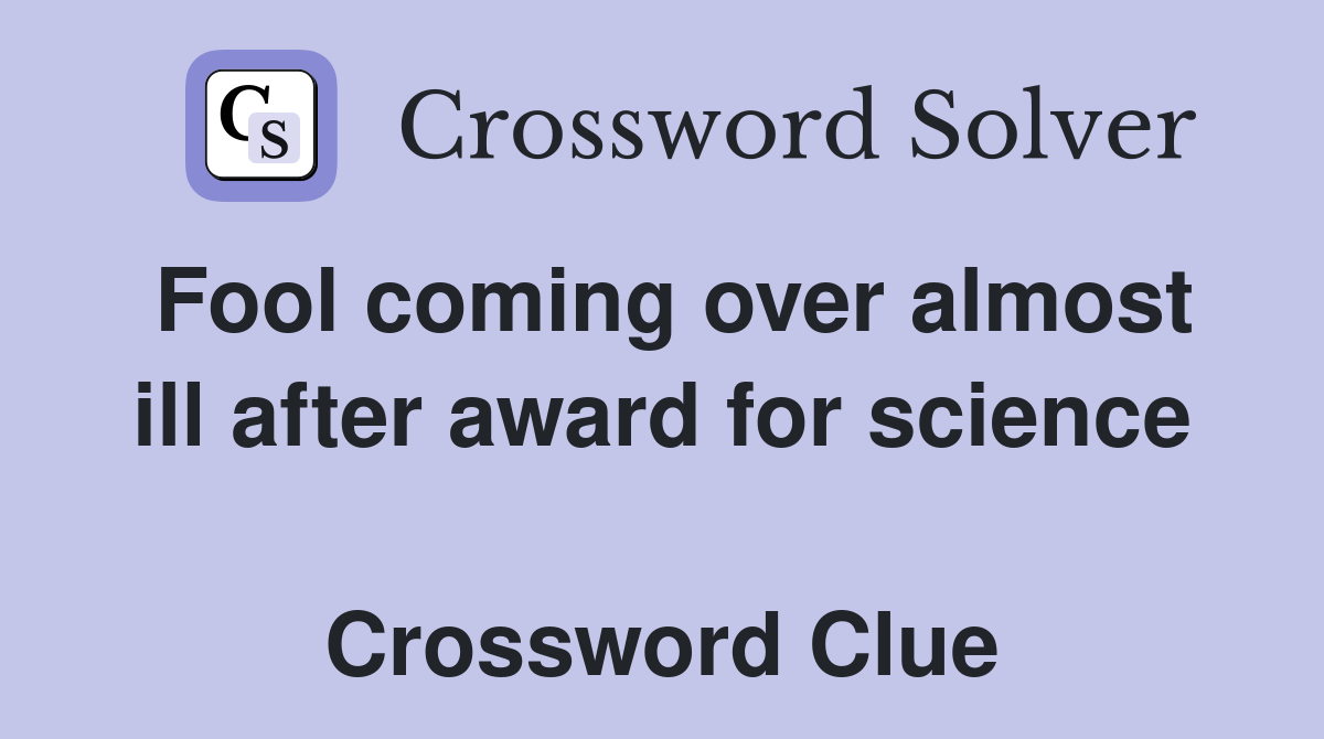 Fool coming over almost ill after award for science  Crossword Clue