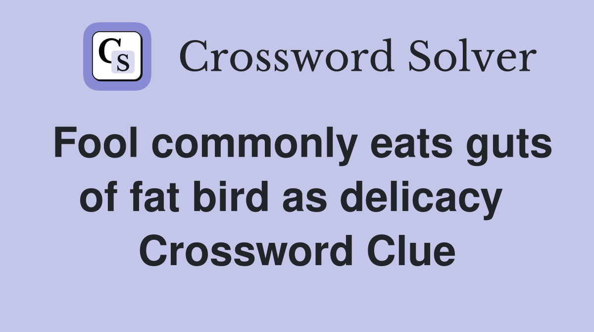 Fool commonly eats guts of fat bird as delicacy  Crossword Clue