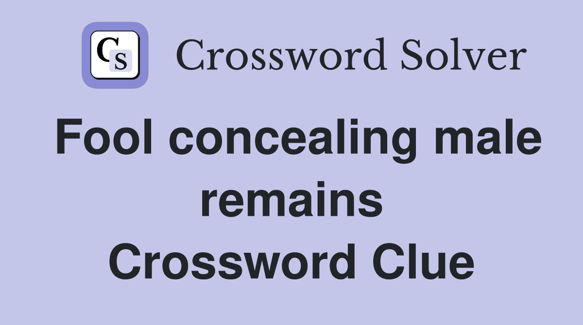 Fool concealing male remains Crossword Clue