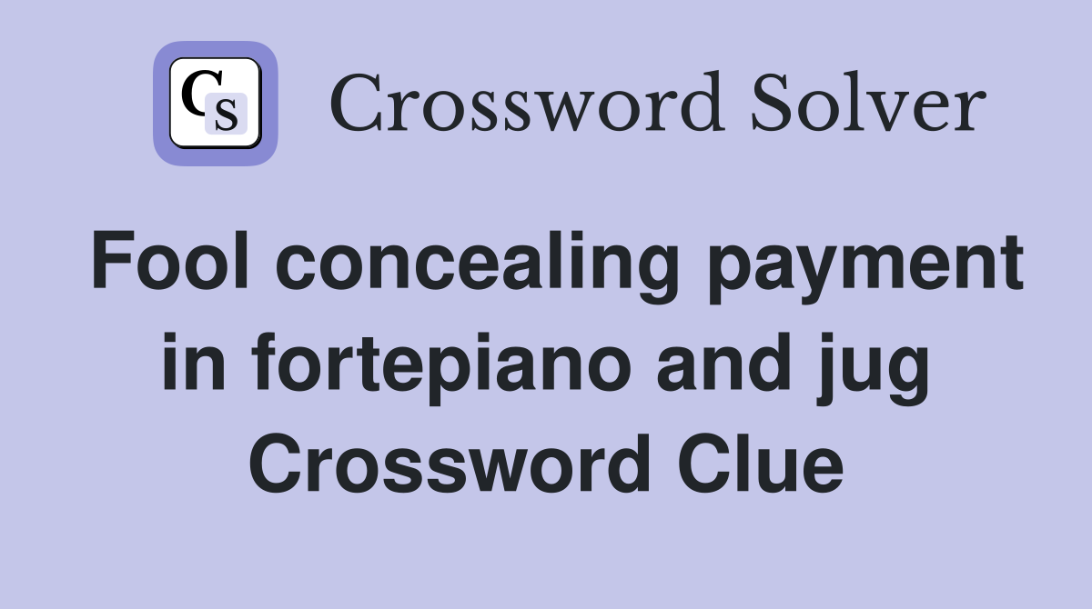 Fool concealing payment in fortepiano and jug Crossword Clue