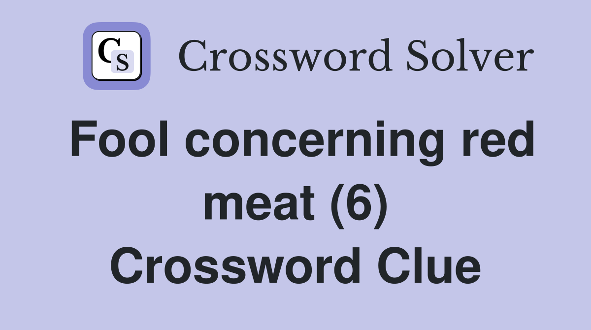 Fool concerning red meat (6) Crossword Clue