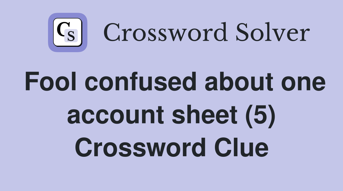 Fool confused about one account sheet (5) Crossword Clue