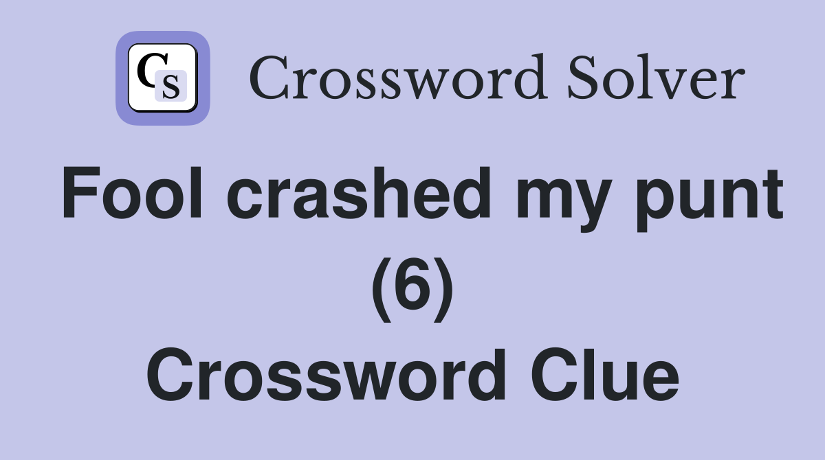 Fool crashed my punt (6) Crossword Clue