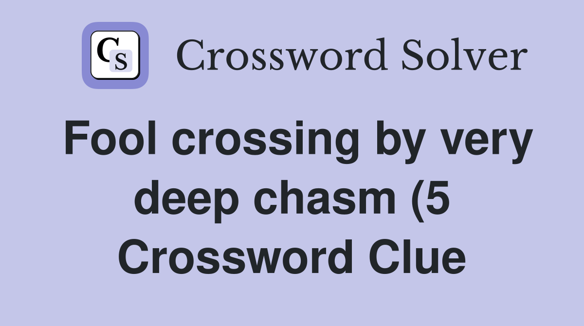Fool crossing by very deep chasm (5) Crossword Clue Answers Fool crossing by very deep chasm (5) Crossword Clue Answers