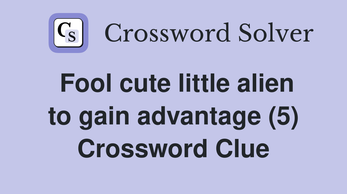 Fool cute little alien to gain advantage (5) Crossword Clue