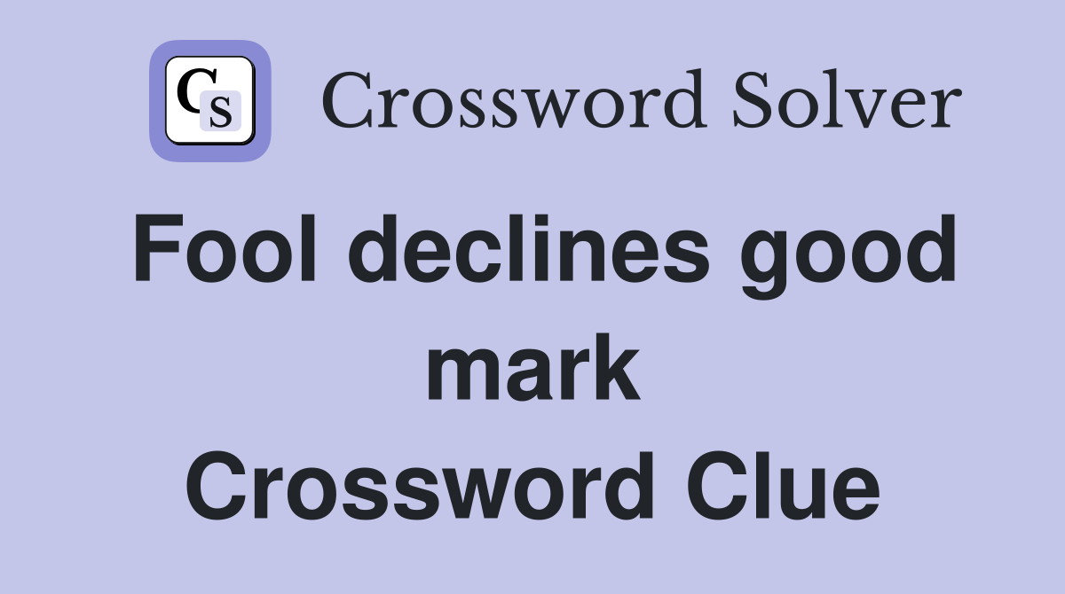 Fool declines good mark Crossword Clue