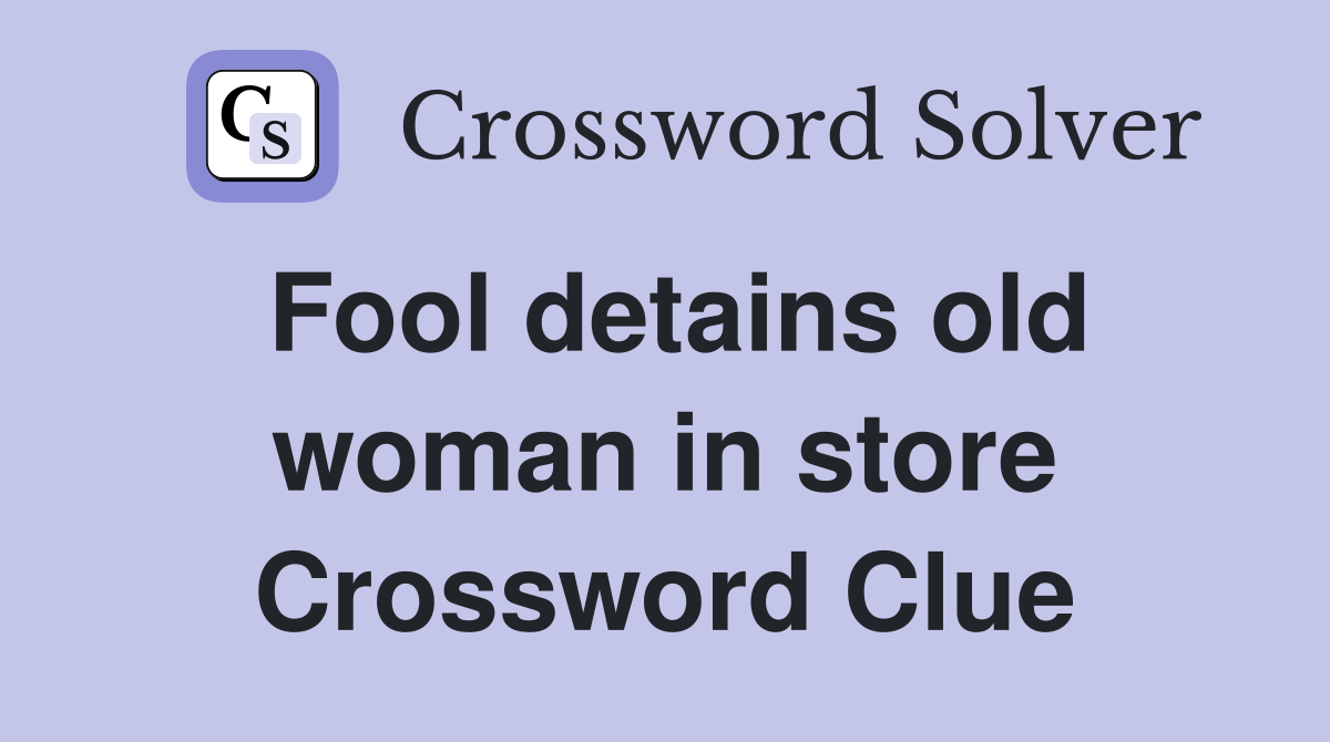 Fool detains old woman in store Crossword Clue