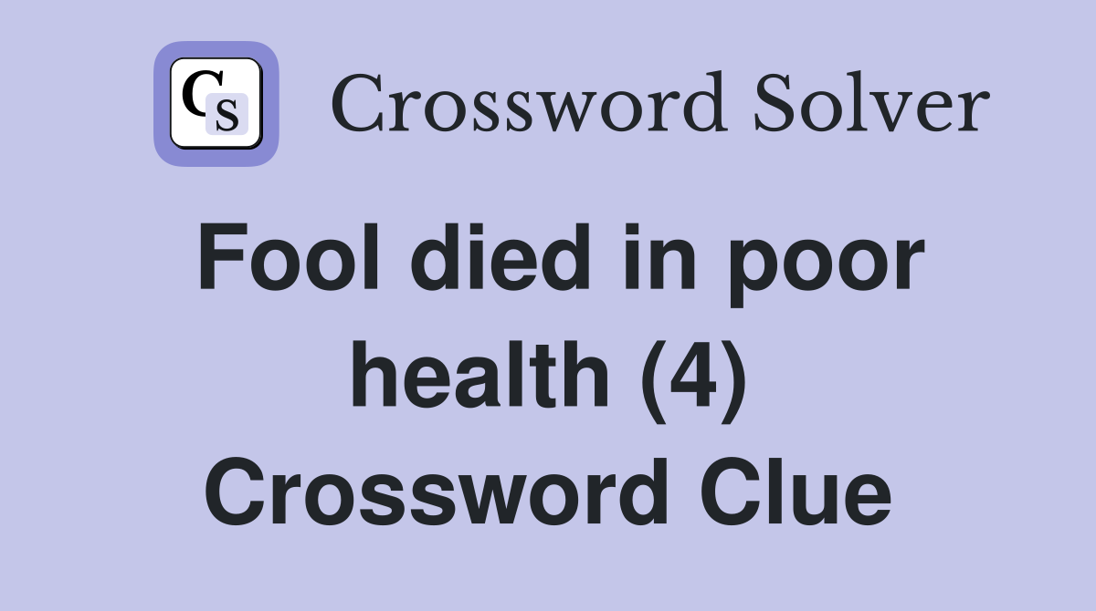 Fool died in poor health (4) Crossword Clue