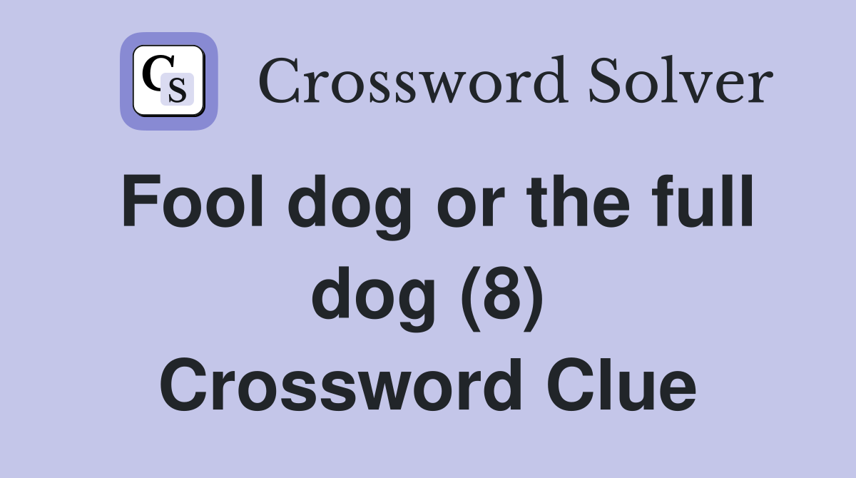 Fool dog or the full dog (8) Crossword Clue