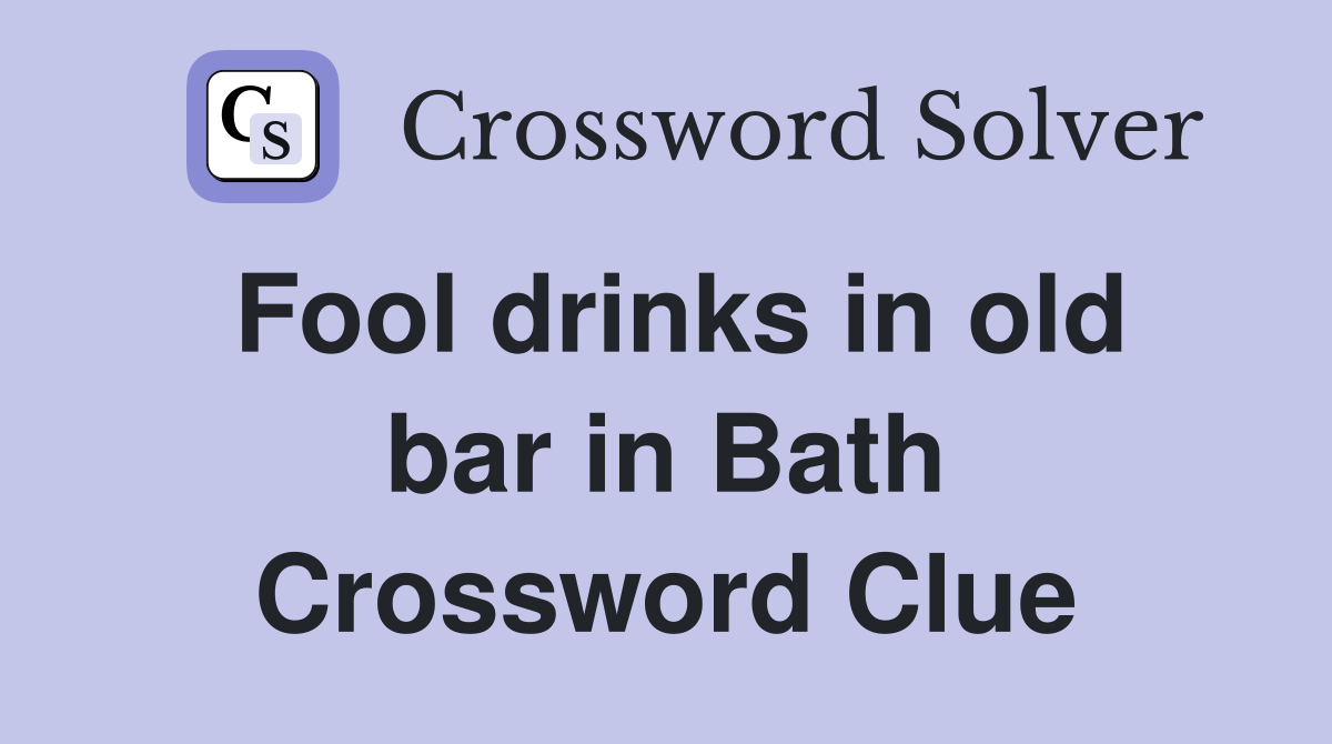 Fool drinks in old bar in Bath Crossword Clue