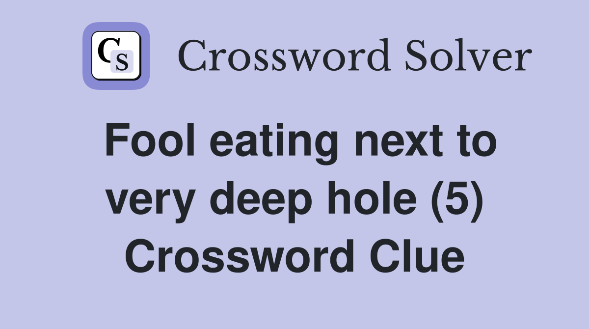 Fool eating next to very deep hole (5) Crossword Clue