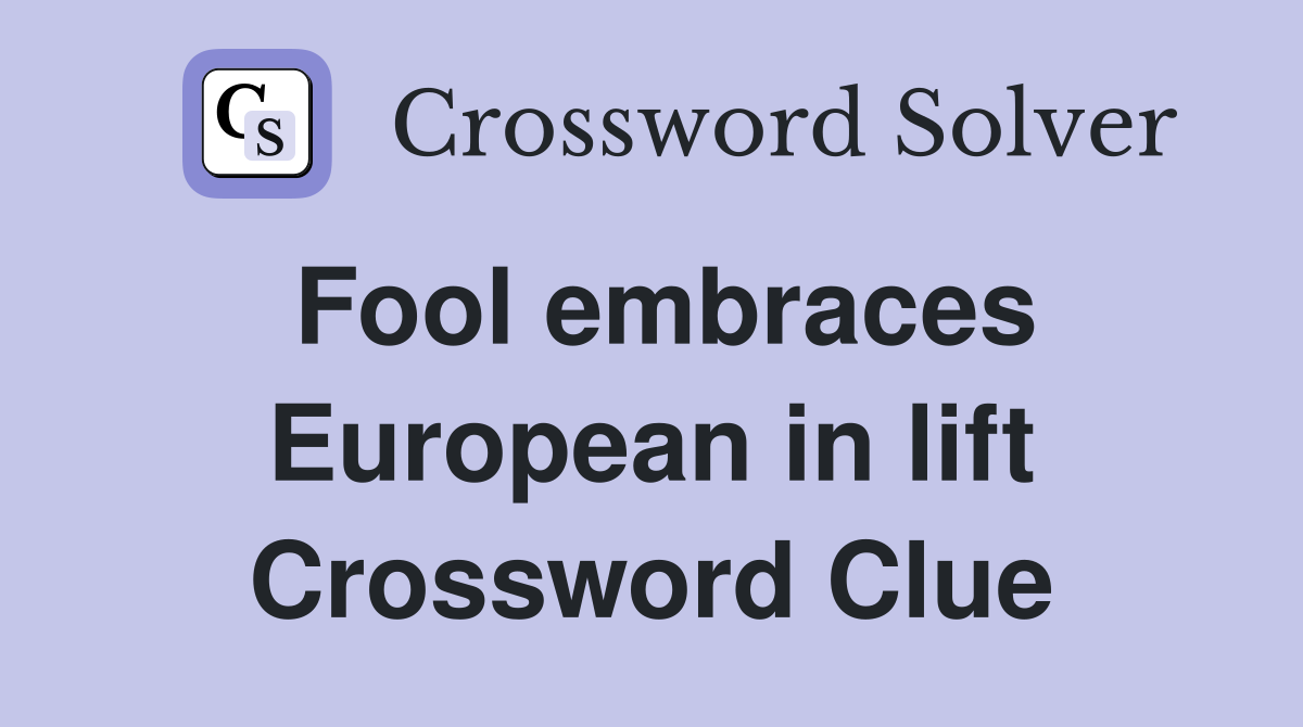 Fool embraces European in lift Crossword Clue