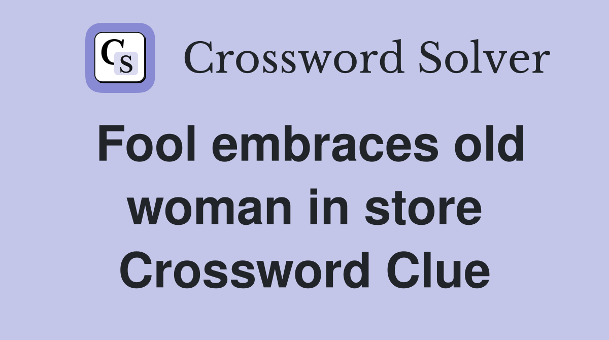 Fool embraces old woman in store Crossword Clue