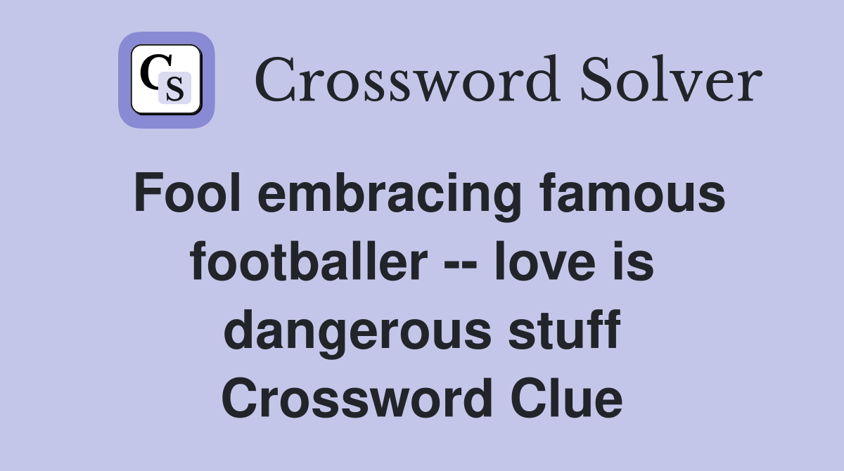 Fool embracing famous footballer -- love is dangerous stuff Crossword Clue