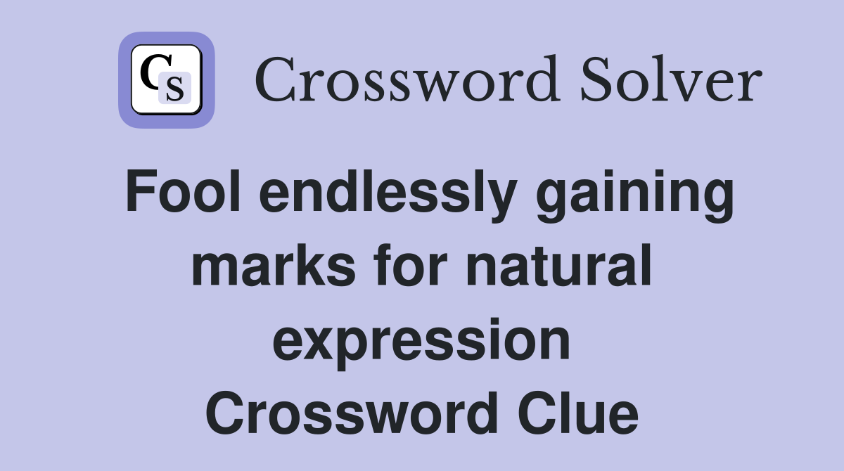 Fool endlessly gaining marks for natural expression Crossword Clue