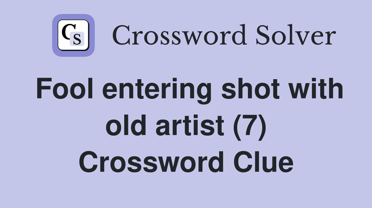 Fool entering shot with old artist (7) Crossword Clue
