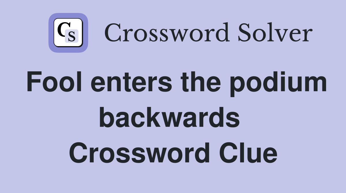 Fool enters the podium backwards  Crossword Clue