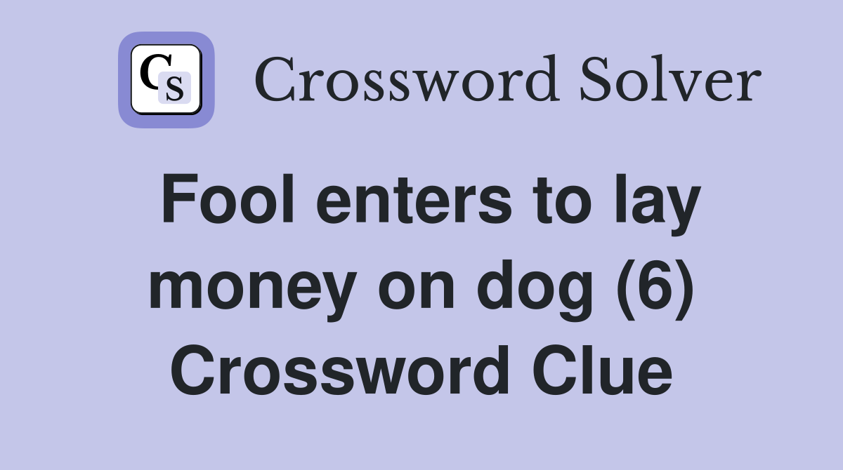Fool enters to lay money on dog (6) Crossword Clue