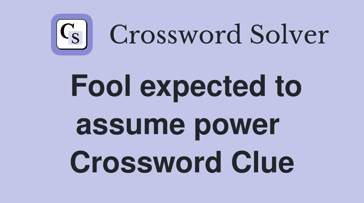 Fool expected to assume power  Crossword Clue