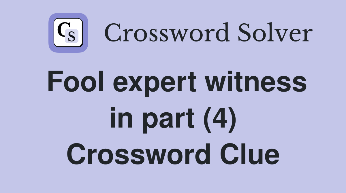 Fool expert witness in part (4) Crossword Clue