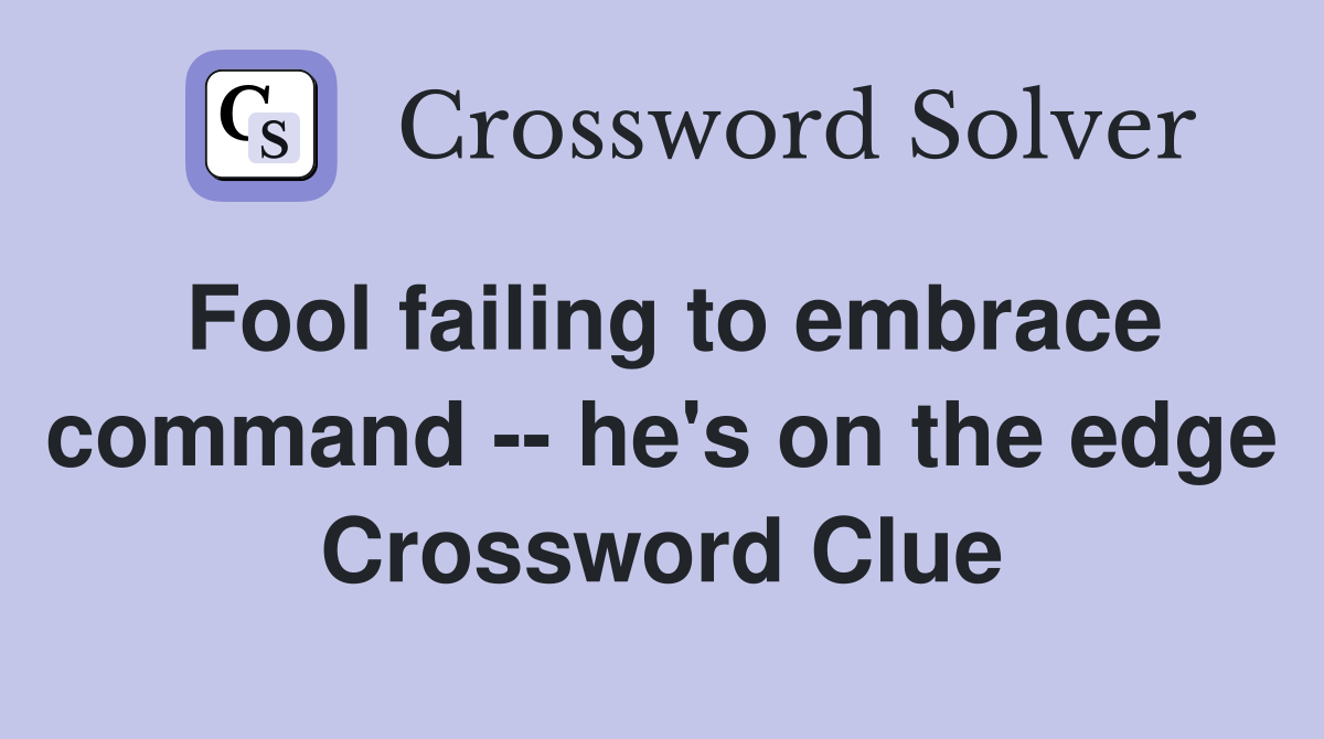 Fool failing to embrace command -- he's on the edge Crossword Clue
