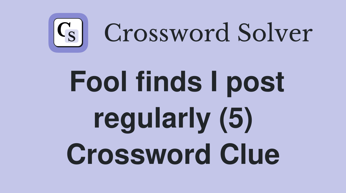 Fool finds I post regularly (5) Crossword Clue